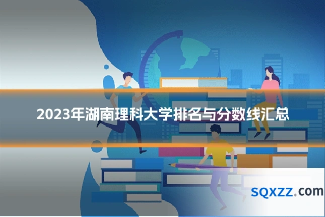 2023年湖南理科大学排名与分数线汇总