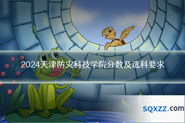 2024天津防灾科技学院分数及选科要求
