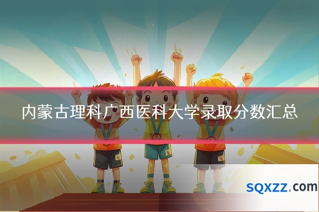 内蒙古理科广西医科大学录取分数汇总