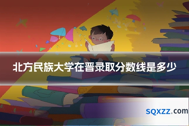 北方民族大学在晋录取分数线是多少