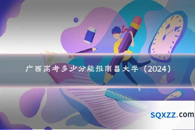 广西高考多少分能报南昌大学（2024）