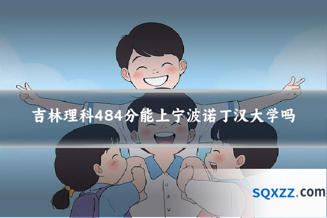 吉林理科484分能上宁波诺丁汉大学吗