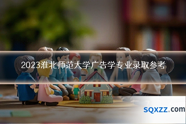 2023淮北师范大学广告学专业录取参考