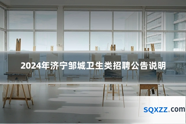 2024年济宁邹城卫生类招聘公告说明