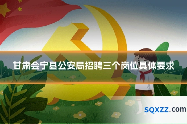 甘肃会宁县公安局招聘三个岗位具体要求