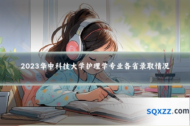 2023华中科技大学护理学专业各省录取情况