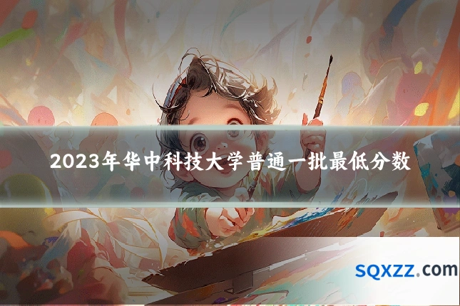 2023年华中科技大学普通一批最低分数
