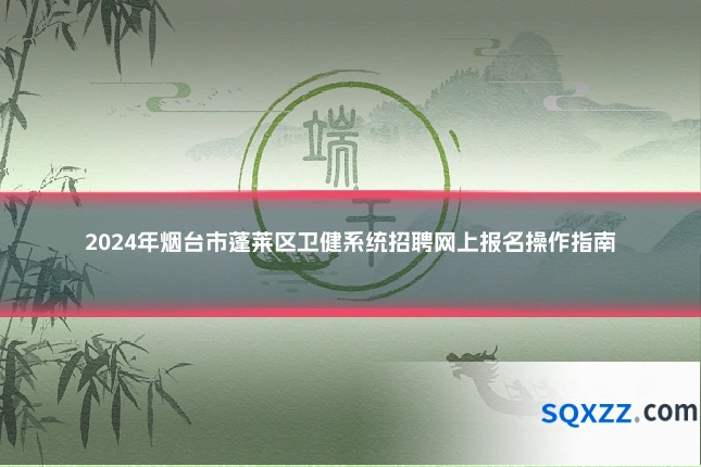 2024年烟台市蓬莱区卫健系统招聘网上报名操作指南
