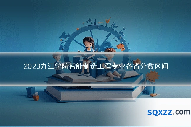 2023九江学院智能制造工程专业各省分数区间