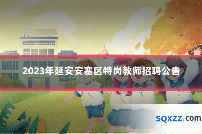 2023年延安安塞区特岗教师招聘公告