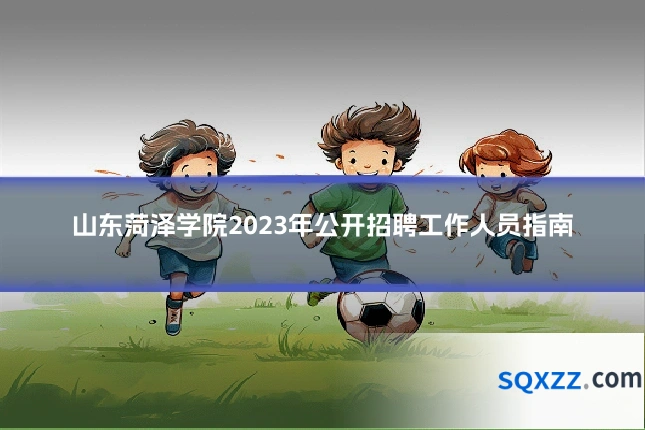 山东菏泽学院2023年公开招聘工作人员指南