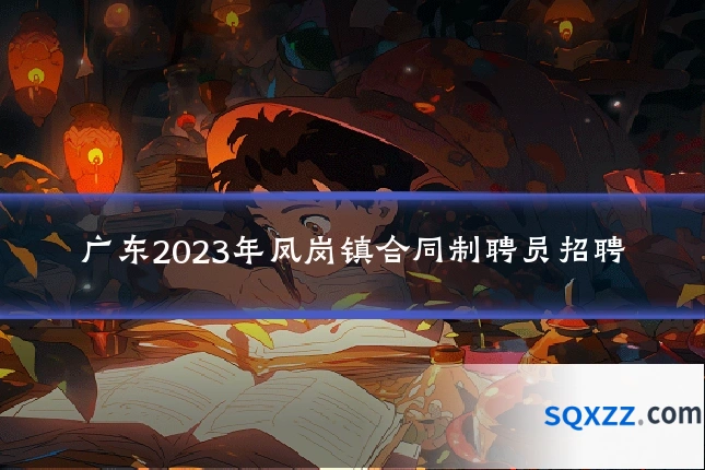 广东2023年凤岗镇合同制聘员招聘