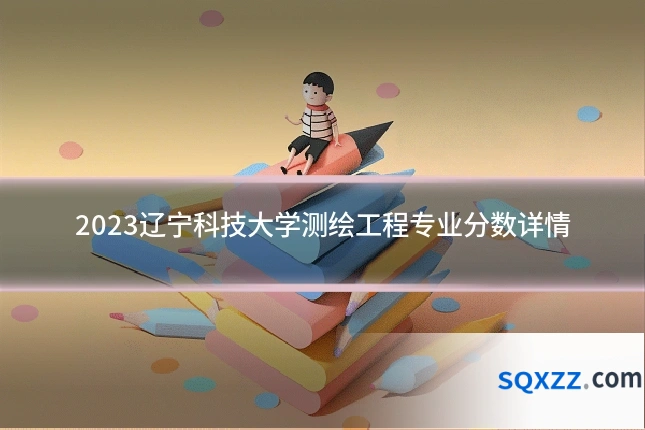 2023辽宁科技大学测绘工程专业分数详情