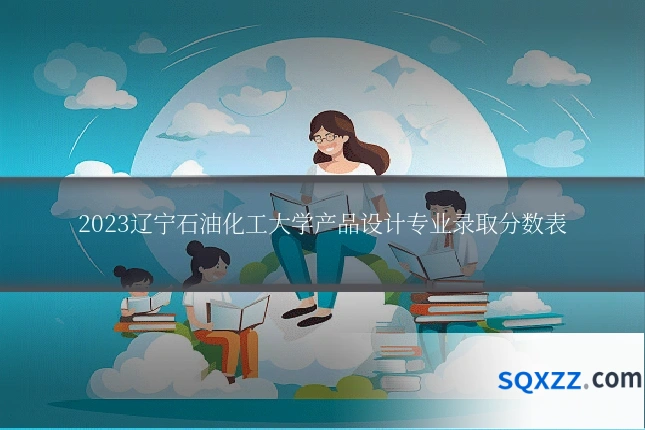 2023辽宁石油化工大学产品设计专业录取分数表