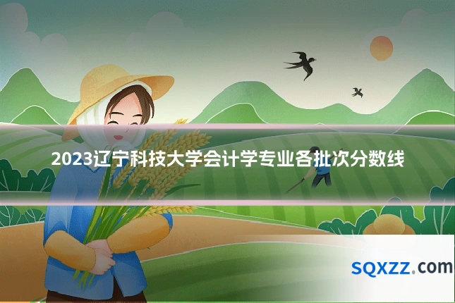 2023辽宁科技大学会计学专业各批次分数线