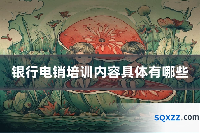 银行电销培训内容具体有哪些