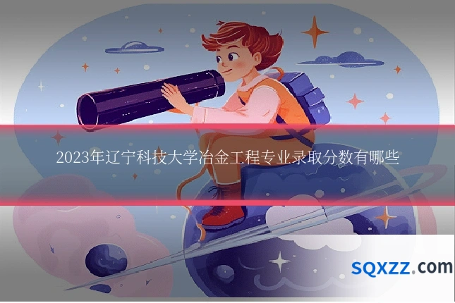 2023年辽宁科技大学冶金工程专业录取分数有哪些