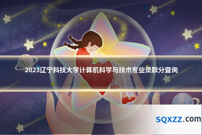 2023辽宁科技大学计算机科学与技术专业录取分查询