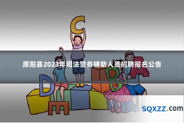 原阳县2023年司法警务辅助人员招聘报名公告