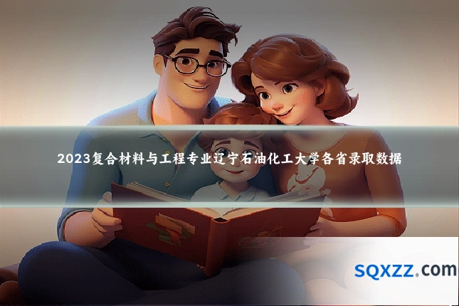 2023复合材料与工程专业辽宁石油化工大学各省录取数据