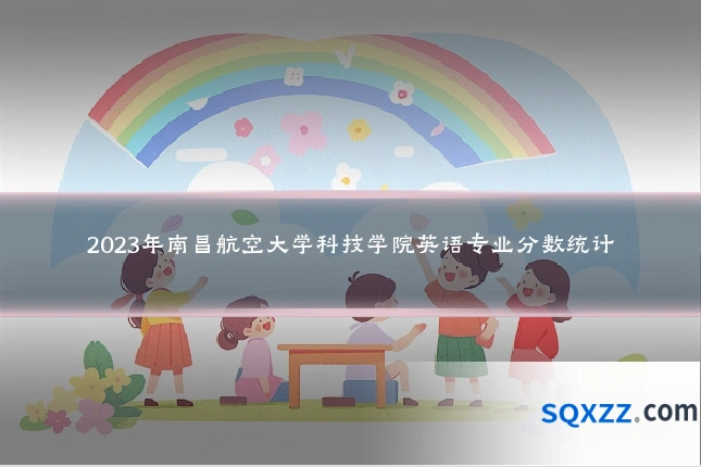2023年南昌航空大学科技学院英语专业分数统计