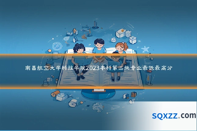 南昌航空大学科技学院2023本科第二批专业最低最高分