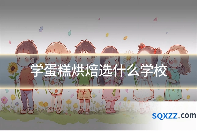 学蛋糕烘焙选什么学校