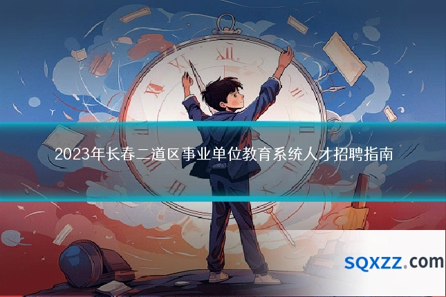 2023年长春二道区事业单位教育系统人才招聘指南