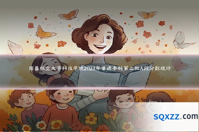 南昌航空大学科技学院2023年普通本科第二批A段分数统计