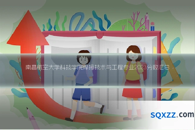 南昌航空大学科技学院焊接技术与工程专业2023分数汇总