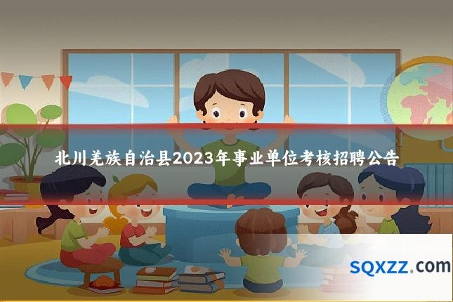北川羌族自治县2023年事业单位考核招聘公告