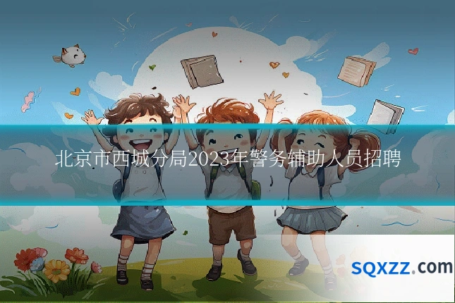 北京市西城分局2023年警务辅助人员招聘