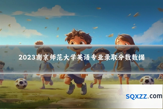 2023南京师范大学英语专业录取分数数据