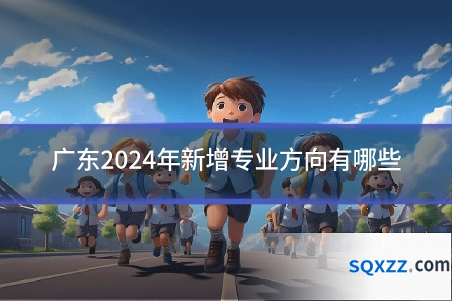 广东2024年新增专业方向有哪些