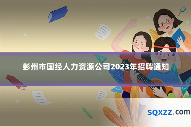 彭州市国经人力资源公司2023年招聘通知