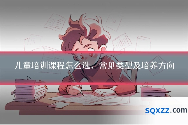 儿童培训课程怎么选，常见类型及培养方向