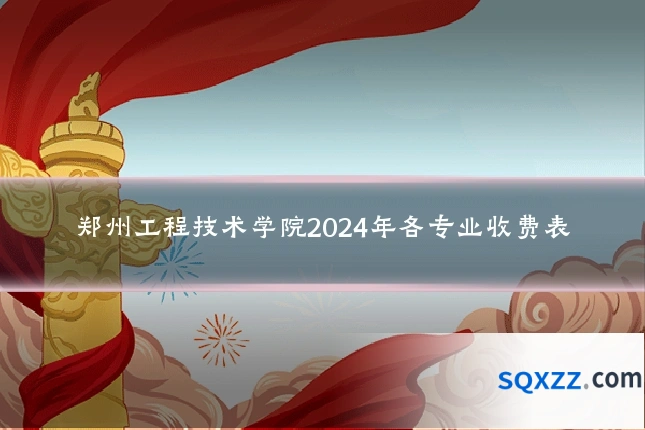 郑州工程技术学院2024年各专业收费表