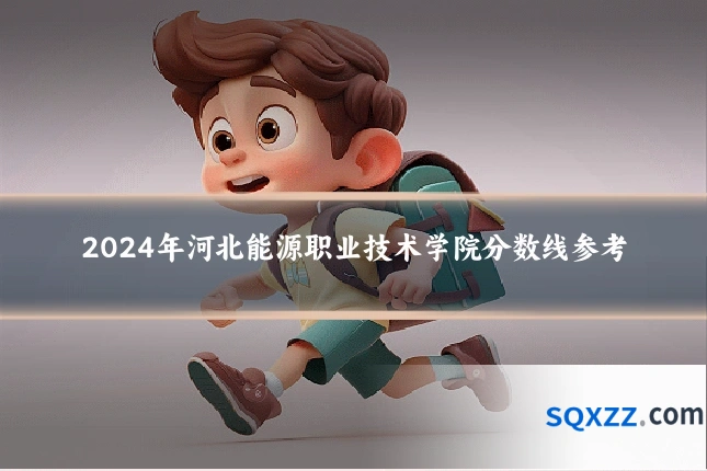 2024年河北能源职业技术学院分数线参考