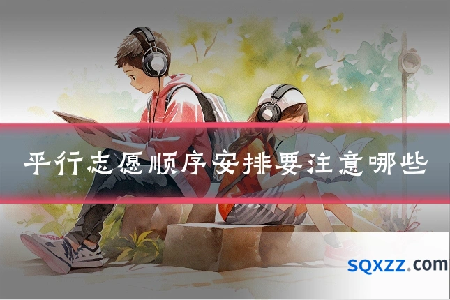 平行志愿顺序安排要注意哪些