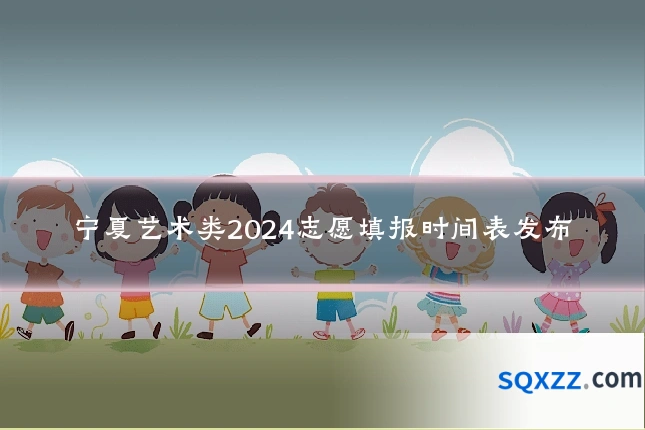 宁夏艺术类2024志愿填报时间表发布