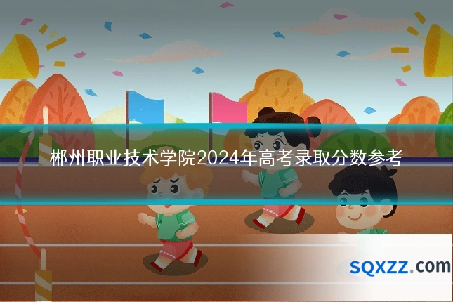 郴州职业技术学院2024年高考录取分数参考