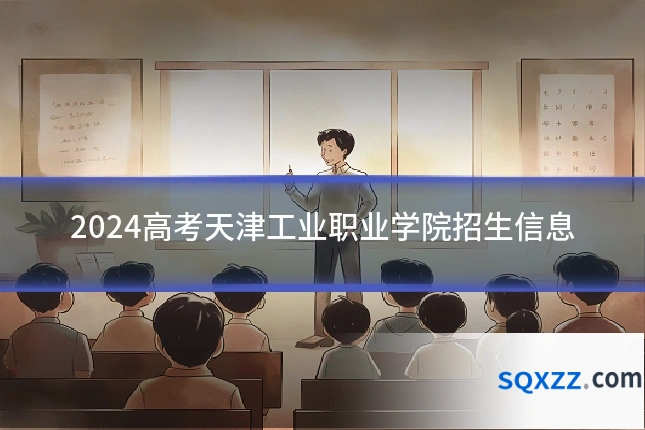 2024高考天津工业职业学院招生信息