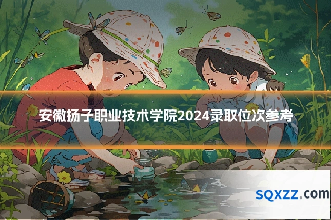 安徽扬子职业技术学院2024录取位次参考