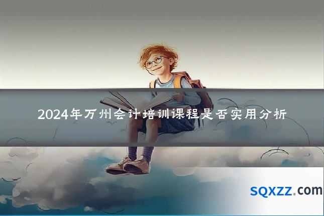 2024年万州会计培训课程是否实用分析