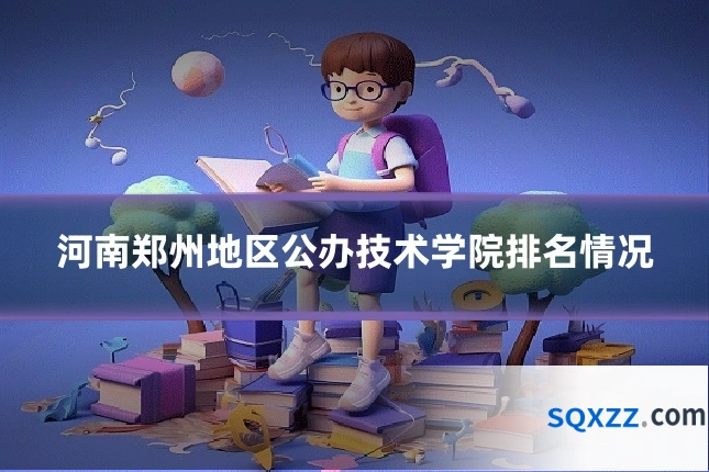 河南郑州地区公办技术学院排名情况