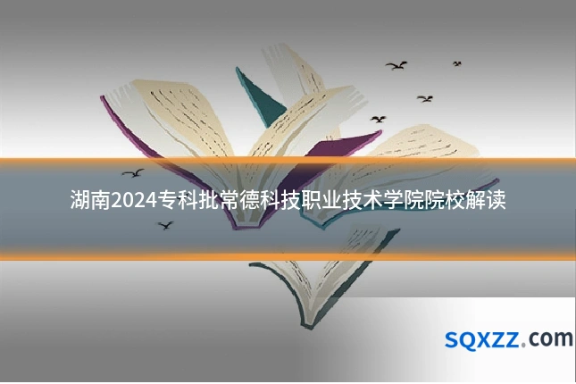湖南2024专科批常德科技职业技术学院院校解读