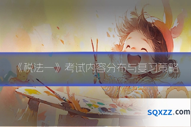 《税法一》考试内容分布与复习策略