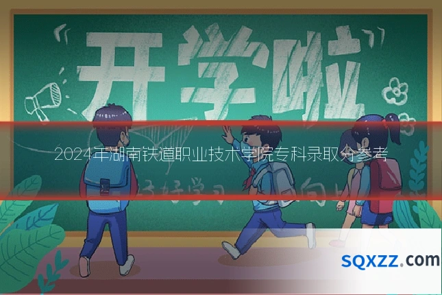 2024年湖南铁道职业技术学院专科录取分参考