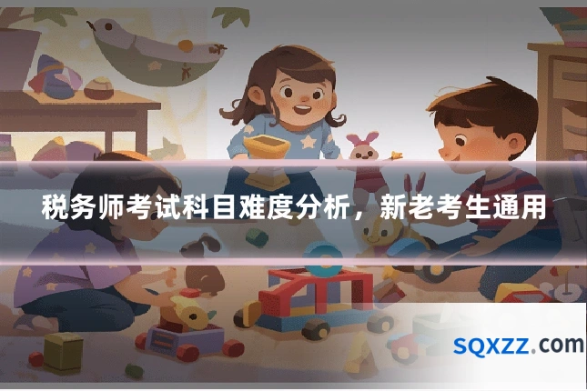 税务师考试科目难度分析,新老考生通用