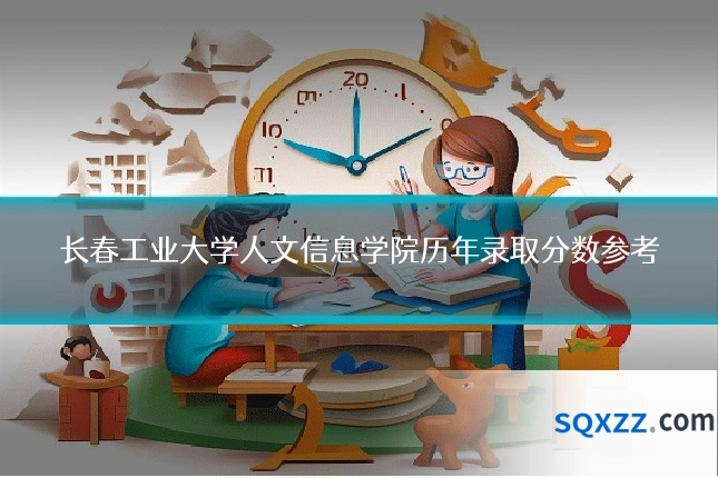 长春工业大学人文信息学院历年录取分数参考